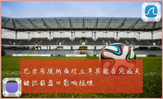 巴尔布埃纳面对土耳其能否完成关键拦截盘口影响梳理